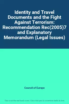Couverture du produit · Identity and Travel Documents and the Fight Against Terrorism: Recommendation Rec(2005)7 and Explanatory Memorandum (Legal Issu
