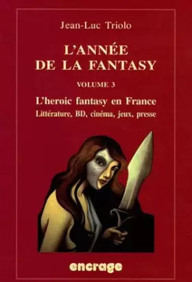Couverture du produit · L' Année de la fantasy / volume 3: L'heroic fantasy en France. Littérature, BD, cinéma, jeux, presse.