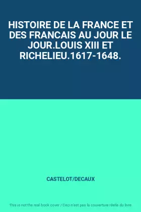 Couverture du produit · HISTOIRE DE LA FRANCE ET DES FRANCAIS AU JOUR LE JOUR.LOUIS XIII ET RICHELIEU.1617-1648.