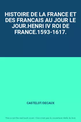 Couverture du produit · HISTOIRE DE LA FRANCE ET DES FRANCAIS AU JOUR LE JOUR.HENRI IV ROI DE FRANCE.1593-1617.