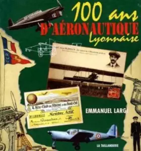Couverture du produit · 100 ans d'aéronautique lyonnaise