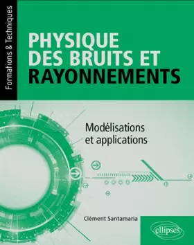 Couverture du produit · Physique des bruits et rayonnements - Modélisations et applications