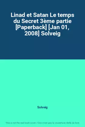 Couverture du produit · Linad et Satan Le temps du Secret 3ème partie [Paperback] [Jan 01, 2008] Solveig