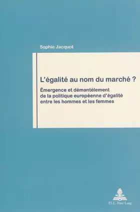 Couverture du produit · L'égalité au nom du marché ?: Émergence et démantèlement de la politique européenne d'égalité entre les hommes et l