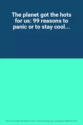 Couverture du produit · The planet got the hots for us: 99 reasons to panic or to stay cool...
