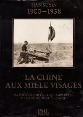 Couverture du produit · LA CHINE AUX MILLE VISAGES 350 photos sur la Chine Impériale et la Chine Republicaine