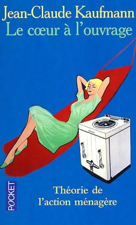 Couverture du produit · Le coeur à l'ouvrage: Théorie de l'action ménagère