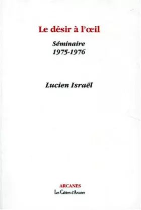 Couverture du produit · LE DESIR A L'OEIL. Séminaire 1975-1976
