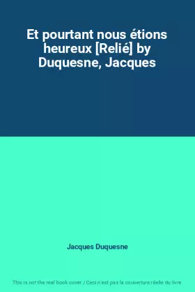 Couverture du produit · Et pourtant nous étions heureux [Relié] by Duquesne, Jacques