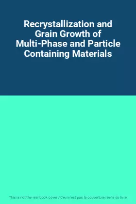 Couverture du produit · Recrystallization and Grain Growth of Multi-Phase and Particle Containing Materials