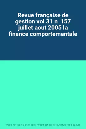 Couverture du produit · Revue française de gestion vol 31 n  157 juillet aout 2005 la finance comportementale