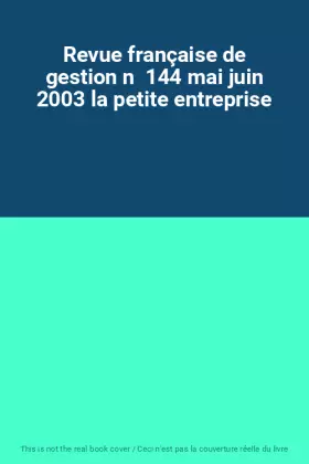 Couverture du produit · Revue française de gestion n  144 mai juin 2003 la petite entreprise