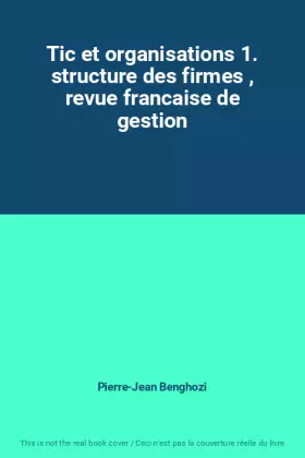 Couverture du produit · Tic et organisations 1. structure des firmes , revue francaise de gestion
