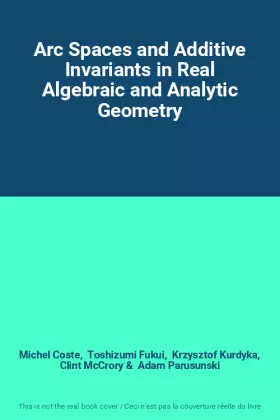 Couverture du produit · Arc Spaces and Additive Invariants in Real Algebraic and Analytic Geometry