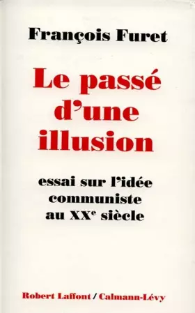 Couverture du produit · Le Passé d'une illusion : essai sur l'idée du communisme au Xxe siècle