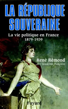 Couverture du produit · La République souveraine : La Vie politique en France - 1879-1939