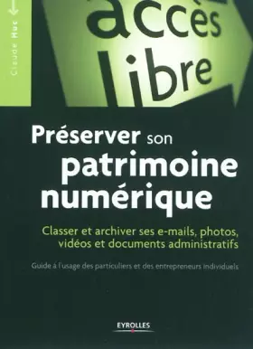 Couverture du produit · Préserver son patrimoine numérique - Classer et archiver ses e-mails, photos, vidéos et documents administratifs. Guide à l'usa