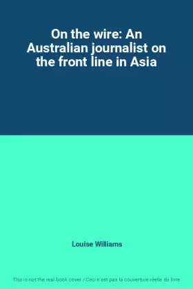 Couverture du produit · On the wire: An Australian journalist on the front line in Asia