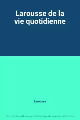 Couverture du produit · Larousse de la vie quotidienne
