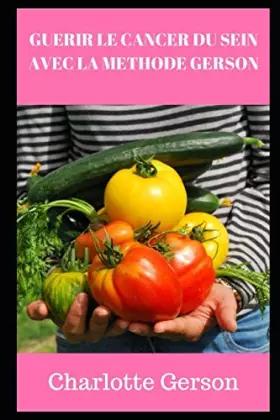 Couverture du produit · GUERIR LE CANCER DU SEIN AVEC LA METHODE GERSON (French Edition)