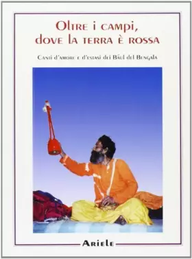 Couverture du produit · Oltre i campi, dove la terra è rossa. Canti d'amore e d'estasi dei Baul del Bengala