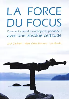 Couverture du produit · La force du focus : Comment atteindre vos objectifs personnels, professionnels et financiers avec une absolue certitude