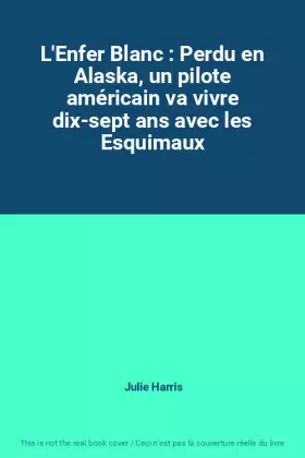 Couverture du produit · L'Enfer Blanc : Perdu en Alaska, un pilote américain va vivre dix-sept ans avec les Esquimaux