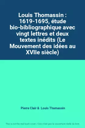 Couverture du produit · Louis Thomassin : 1619-1695, étude bio-bibliographique avec vingt lettres et deux textes inédits (Le Mouvement des idées au XVI