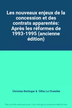 Couverture du produit · Les nouveaux enjeux de la concession et des contrats apparentés: Après les réformes de 1993-1995 (ancienne édition)