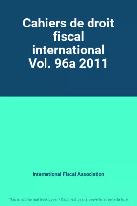 Cahiers de droit fiscal international Vol. 96a 2011 - International Fiscal Association