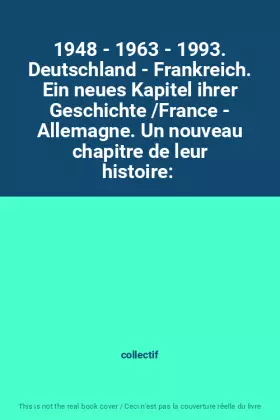 Couverture du produit · 1948 - 1963 - 1993. Deutschland - Frankreich. Ein neues Kapitel ihrer Geschichte /France - Allemagne. Un nouveau chapitre de le