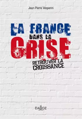 Couverture du produit · La France dans la crise. Retrouver la croissance