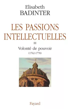 Couverture du produit · Les passions intellectuelles : Tome 3, Volonté de pouvoir 1762-1778