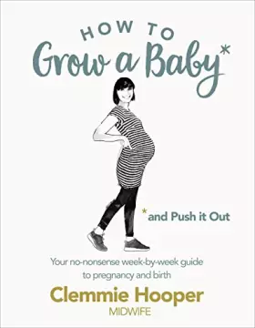 Couverture du produit · How to Grow a Baby and Push It Out: Your no-nonsense guide to pregnancy and birth