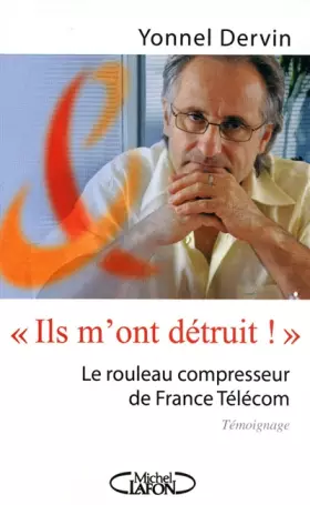 Couverture du produit · Ils m'ont détruit ! Le rouleau compresseur de France Télécom