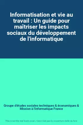Couverture du produit · Informatisation et vie au travail : Un guide pour maîtriser les impacts sociaux du développement de l'informatique