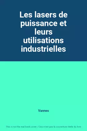 Couverture du produit · Les lasers de puissance et leurs utilisations industrielles