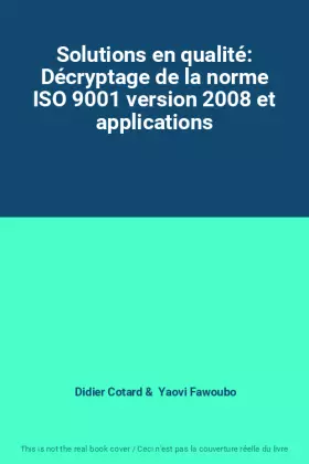 Couverture du produit · Solutions en qualité: Décryptage de la norme ISO 9001 version 2008 et applications