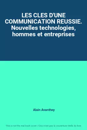 Couverture du produit · LES CLES D'UNE COMMUNICATION REUSSIE. Nouvelles technologies, hommes et entreprises