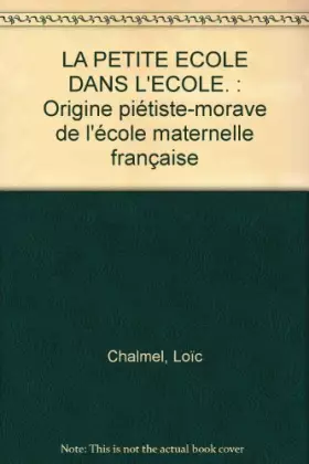 Couverture du produit · La petite école dans l'école: Origine piétiste-morave de l'école maternelle française- Préface de Jean Houssaye (Exploration: C