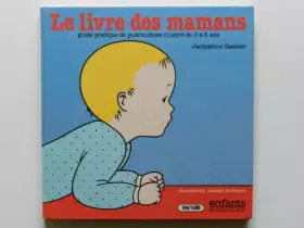 Couverture du produit · Le Livre des mamans : Guide pratique de puériculture illustré, de 0 à 3 ans
