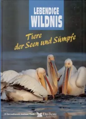 Couverture du produit · Lebendige Wildnis. Tiere der Seen und Sümpfe. Pelikane, Krokodile, Kampfläufer, Flamingos, Molche, Bisamratten, Kraniche, Libel