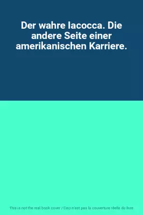 Couverture du produit · Der wahre Iacocca. Die andere Seite einer amerikanischen Karriere.