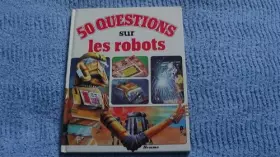 Couverture du produit · 50 Cinquante questions sur les robots (50 Cinquante questions, 50 réponses)