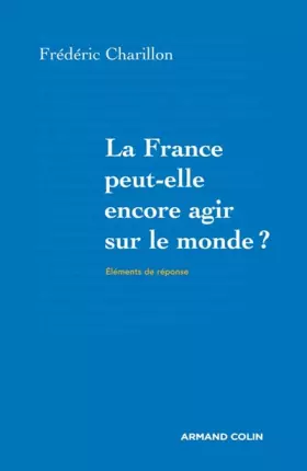 Couverture du produit · La France peut-elle encore agir sur le monde ?