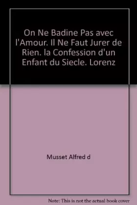Couverture du produit · On Ne Badine Pas avec l'Amour. Il Ne Faut Jurer de Rien. la Confession d'un Enfant du Siecle. Lorenz