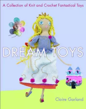 Couverture du produit · Dream Toys: A Collection of Knit and Crochet Fantastical Toys