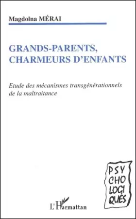 Couverture du produit · Grands-parents, charmeurs d'enfants : Etude des mécanismes transgénérationnels de la maltraitance