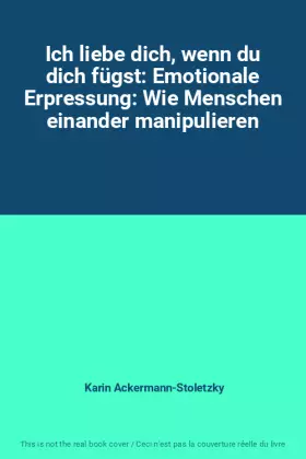 Couverture du produit · Ich liebe dich, wenn du dich fügst: Emotionale Erpressung: Wie Menschen einander manipulieren