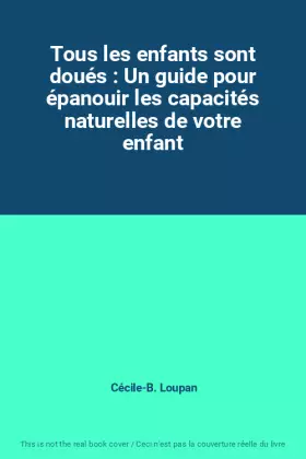 Couverture du produit · Tous les enfants sont doués : Un guide pour épanouir les capacités naturelles de votre enfant